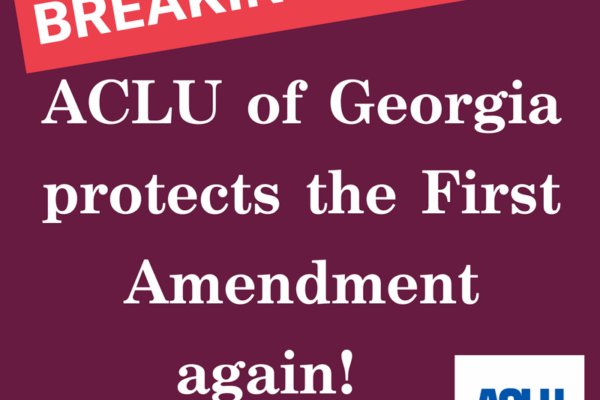 Breaking News ACLU of Georgia protects the First Amendment again!
