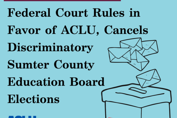 Federal Court Rules in Favor of ACLU, Cancels Discriminatory Sumter County Education Board of Elections