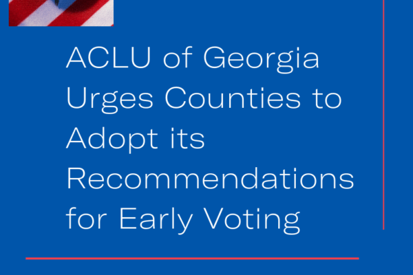 ACLU of Georgia Urges Counties to Adopt its Recommendations  for Early Voting