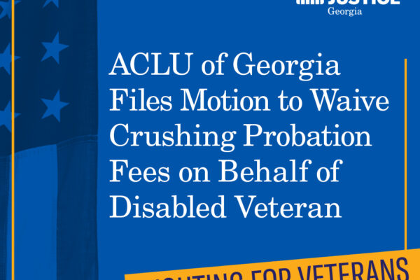 ACLu of Georgia Files Motion to Waive Crushing Probation Fees on Behalf of Disabled Veteran