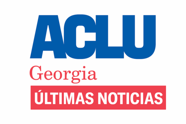 ACLU Georgia Últimas Noticias
