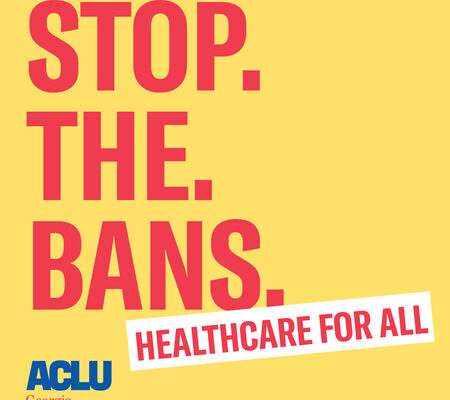 stop. The. Bans. Healthcare for All ACLU of Georgia