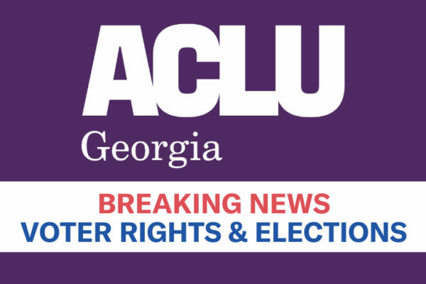ACLU Georgia. Breaking News. Voter Rights and Elections.