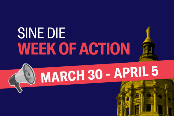 Graphic with the text "Sine Die week of Action March 30 to April 5" with image of Georgia State Capitol