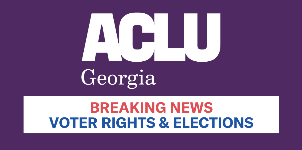 ACLU Georgia. Breaking News. Voter Rights and Elections.