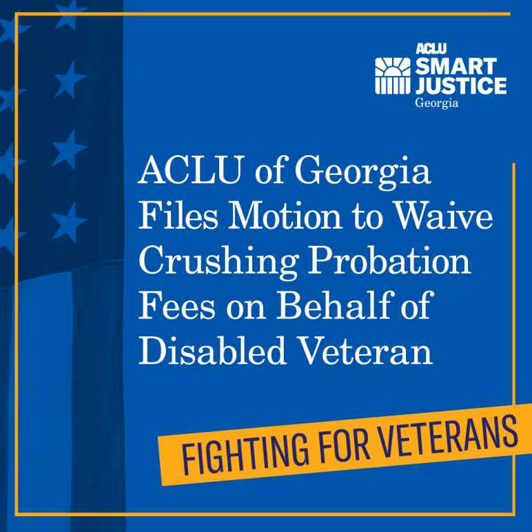 ACLu of Georgia Files Motion to Waive Crushing Probation Fees on Behalf of Disabled Veteran