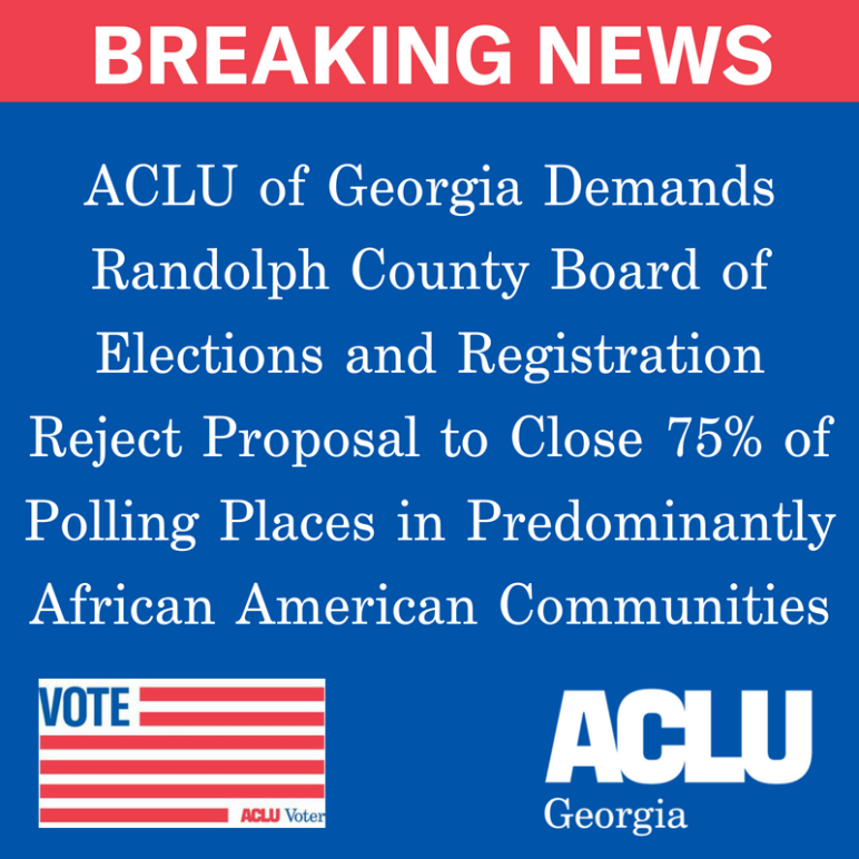 ACLU of Georgia Demands Randolph County Board of Elections and Registration Reject Proposal to Close More Than 75% of Polling Places in Majority African-American Communities