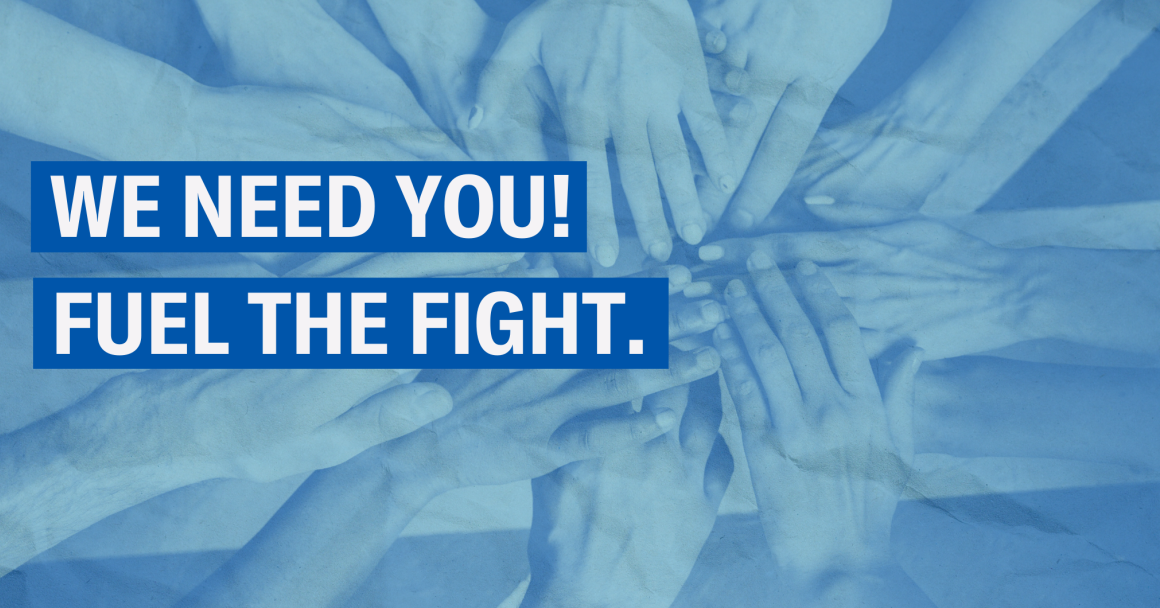 We need you. Fuel the fight.